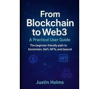 From Blockchain to Web3: A Practical User Guide: The beginner-friendly path to blockchain, DeFi, NFTs, and beyond.