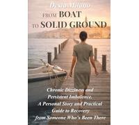 From Boat to Solid Ground: Chronic Dizziness and Persistent Imbalance - A Personal Story and Practical Guide to Recovery from Someone Who’s Been There