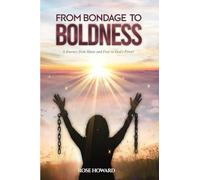 From Bondage to Boldness: A Journey From Abuse and Fear To God's Power