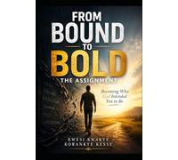 From Bound to Bold: The Assignment: Becoming Who God Intended You to Be