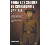 From Boy Soldier to Confederate Captain: The Civil War Letters and Diaries of William H. S. Burgwyn, 1861-1865 - Antietam, Fredericksburg, Cold Harbor, and Captivity in a Union Prison