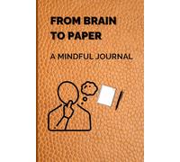 From Brain to Paper: The Art of Mindful Journaling - A Thoughtful Notebook for Self-Reflection, Creativity, and Clarity