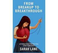 From Breakup to Breakthrough: Affirmations for Getting Over a Breakup