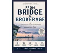 FROM BRIDGE TO BROKERAGE: A Captain’s Journey and the Complete Guide to Ship Broking, Chartering, and the Business of Global Shipping