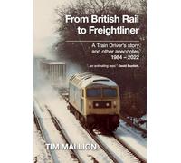From British Rail to Freightliner: A Train Driver's story and other anecdotes 1894 - 2022