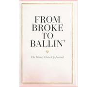 FROM BROKE TO BALLIN': The Money Glow-Up Journal: A 90-day transformative journey for women ready to heal their relationship with money and build the wealth they deserve.