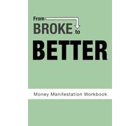 From Broke To Better: Money Manifestation Workbook