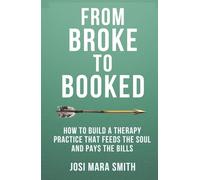 From Broke to Booked: How to Build a Therapy Practice that Feeds the Soul and Pays the Bills