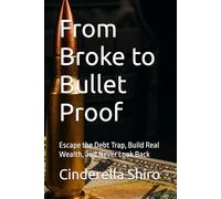 From Broke to Bullet Proof: Escape the Debt Trap, Build Real Wealth, and Never Look Back