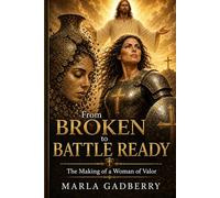 From Broken to Battle Ready: The Making of a Woman of Valor