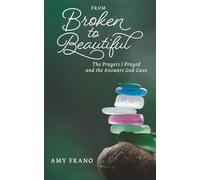 From Broken to Beautiful: The Prayers I Prayed and the Answers God Gave