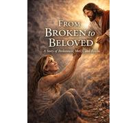 From Broken to Beloved: A Story of Brokenness, Mercy, and Rescue