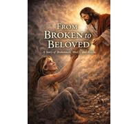 From Broken To Beloved: My Testimony of survival, Surrender, and the Redeeming Love of Jesus