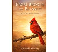 From Broken to Blessed: A 30-Day Healing Journal of Faith and Reflection