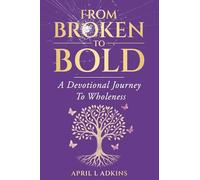 From Broken To Bold: A Devotional Journey To Wholeness