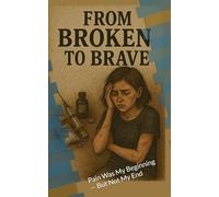 From broken to brave: Pain Was My Beginning - But Not My End