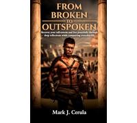 FROM BROKEN TO OUTSPOKEN: Recover your self-esteem and live peacefully through deep reflections while conquering everyday life