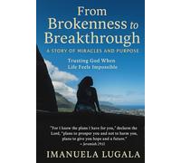 From Brokenness to Breakthrough: A STORY OF MIRACLES AND PURPOSE