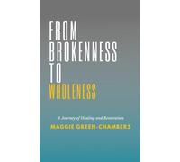 From Brokenness To Wholeness: A Journey of Healing and Restoration