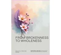 FROM BROKENNESS TO WHOLENESS: A WOMAN’S JOURNEY TO SELF HEALING