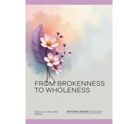 FROM BROKENNESS TO WHOLENESS: A WOMAN’S JOURNEY TO SELF HEALING