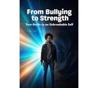 From Bullying to Strength: A Practical Guide to Healing, Confidence, and Inner Power After Bullying
