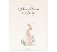 From Bump to Baby: A Keepsake Memory Book to Record Pregnancy, Birth & Baby's First Two Years