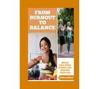 From Burnout to Balance: Break Free from Stress and Restore Your Life