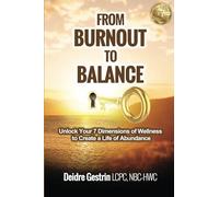From Burnout to Balance: Unlock Your 7 Dimensions of Wellness to Create a Life of Abundance