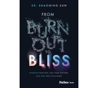 From Burnout to Bliss: Dissolve Your Ego, Fuel Your Success and Find True Fulfillment