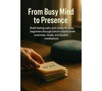 From Busy Mind to Presence: Build lasting calm and clarity for busy beginners through lamrim-based breath practices, rituals, and guided meditations.