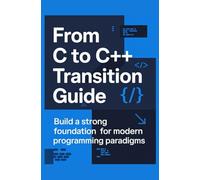 From C to C++ Transition Guide: Build a Strong Foundation for Modern Programming Paradigms
