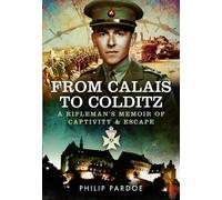From Calais to Colditz: A Rifleman's Memoir of Captivity and Escape