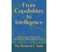 From Capabilities to Intelligence: The Executive Playbook for Building AI-Native Organizations