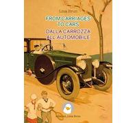From carriages to cars-Dalla carrozza all'automobile. Ediz. bilingue