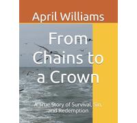 From Chains to a Crown: A True Story of Survival, Sin, and Redemption