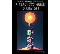 From Chalkboards to Chatbots: A Teacher's Guide to ChatGPT