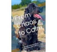 From Chaos to Calm: A Science Informed Guide to Understand and Train Your Dog