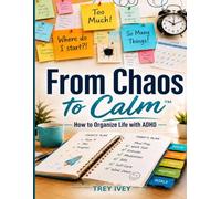 From Chaos to Calm: How to Organize Life with ADHD