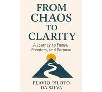 From Chaos to Clarity 10 Steps to Reclaim Focus Freedom and Productivity