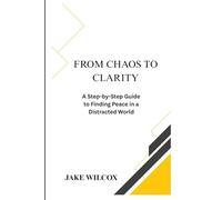 From Chaos to Clarity: A Step-by-Step Guide to Finding Peace in a Distracted World