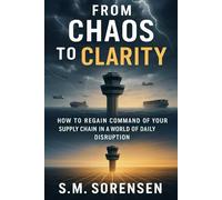 From Chaos to Clarity: How to Regain Command of your Supply Chain, in a world of Daily Disruption