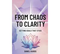 From Chaos to Clarity Setting Goals That Stick