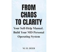 FROM CHAOS TO CLARITY: Your Self-Help Manual. Build Your MD Personal Operating System