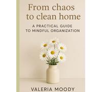 From chaos to clean home: A practical guide to mindful organization