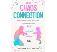 From Chaos to Connection: How parenting with emotional intelligence raises kind, confident, resilient kids.