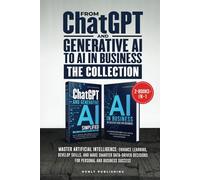 FROM CHATGPT AND GENERATIVE AI TO AI IN BUSINESS - THE COLLECTION: Master AI: Enhance Learning, Develop Skills, and Make Smarter Data-driven Decisions for Personal and Business Success