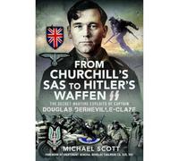 From Churchill's SAS to Hitler's Waffen-SS: The Secret Wartime Exploits of Captain Douglas Berneville-Claye