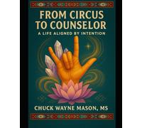 From Circus to Counselor: A Life Aligned by Intention