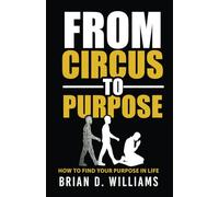 From Circus to Purpose: How to Find Your Purpose in Life